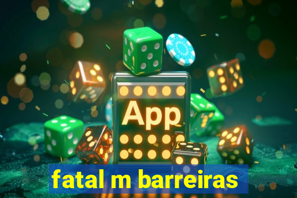 fatal m barreiras